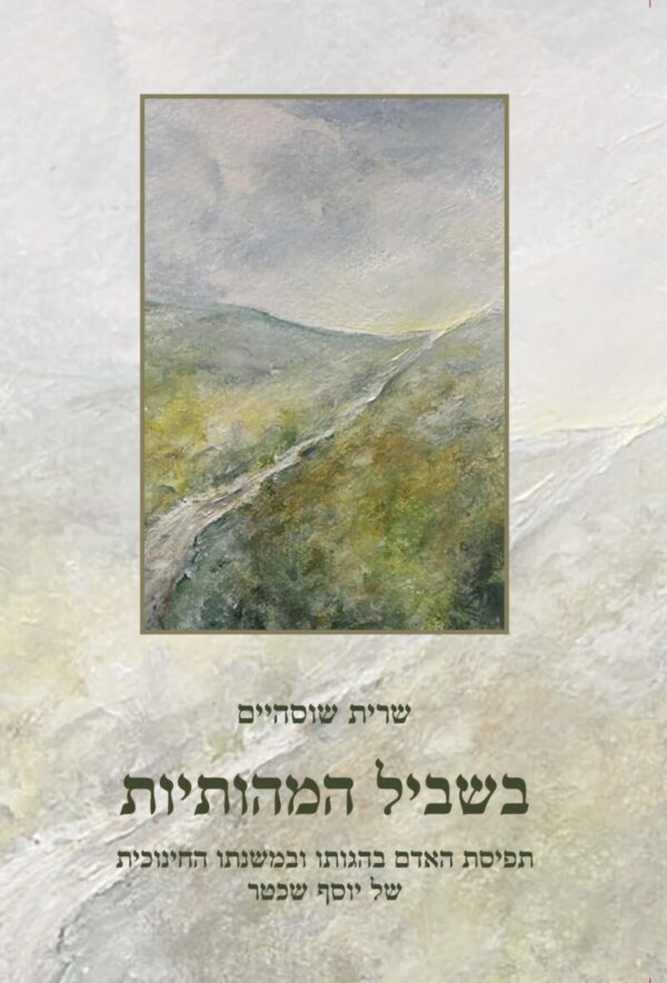 בשביל המהותיות / תפיסת האדם בהגותו ובמשנתו החינוכית של יוסף שכטר